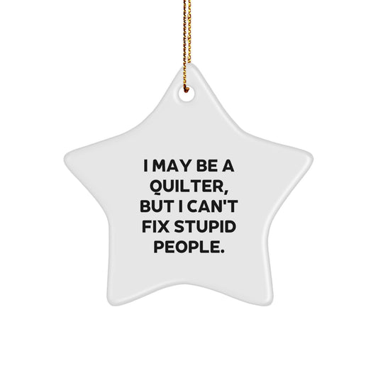 Quilter Gifts from Friends - Funny Quilter Star Ornament for Christmas Unique Gifts - 'I May Be A Quilter, But I Can't Fix Stupid People.' Star Decoration for Quilter - Image 1