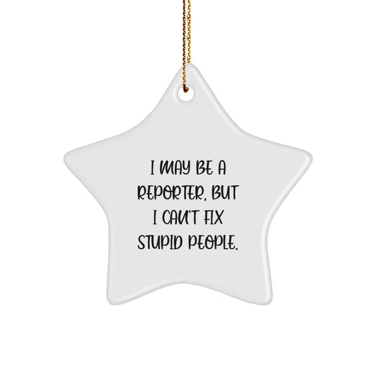 Funny Reporter Gifts for Men from Family - Christmas Unique Star Ornament with I May Be A Reporter But I Cant Fix Stupid People Quote, White Star Shaped, Durable MDF with High Gloss Finish - Image 1
