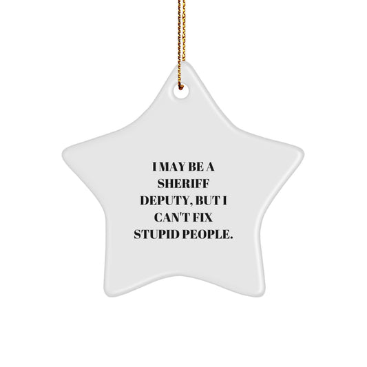 Funny Sheriff Deputy Gifts for Men - I May Be A Sheriff Deputy, But I Can't Fix Stupid People. Star Ornament, White, Star Shaped - Image 1