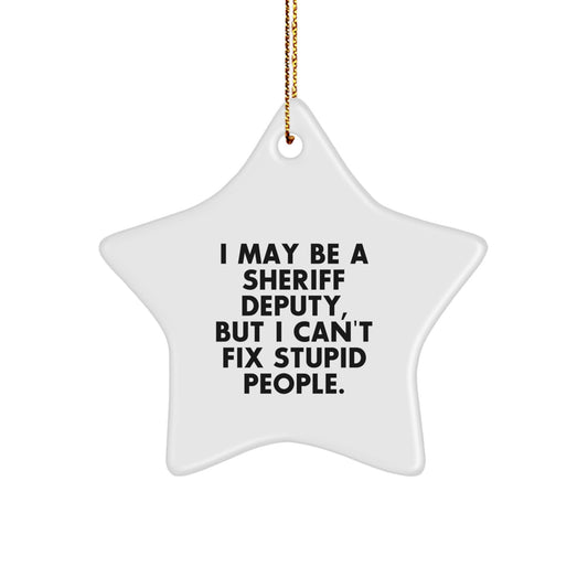 Funny Sheriff Deputy Star Ornament Gifts from Men, Funny Gifts for Sheriff Deputy Friends, 'I May Be A Sheriff Deputy, But I Can't Fix Stupid People.' - Image 1