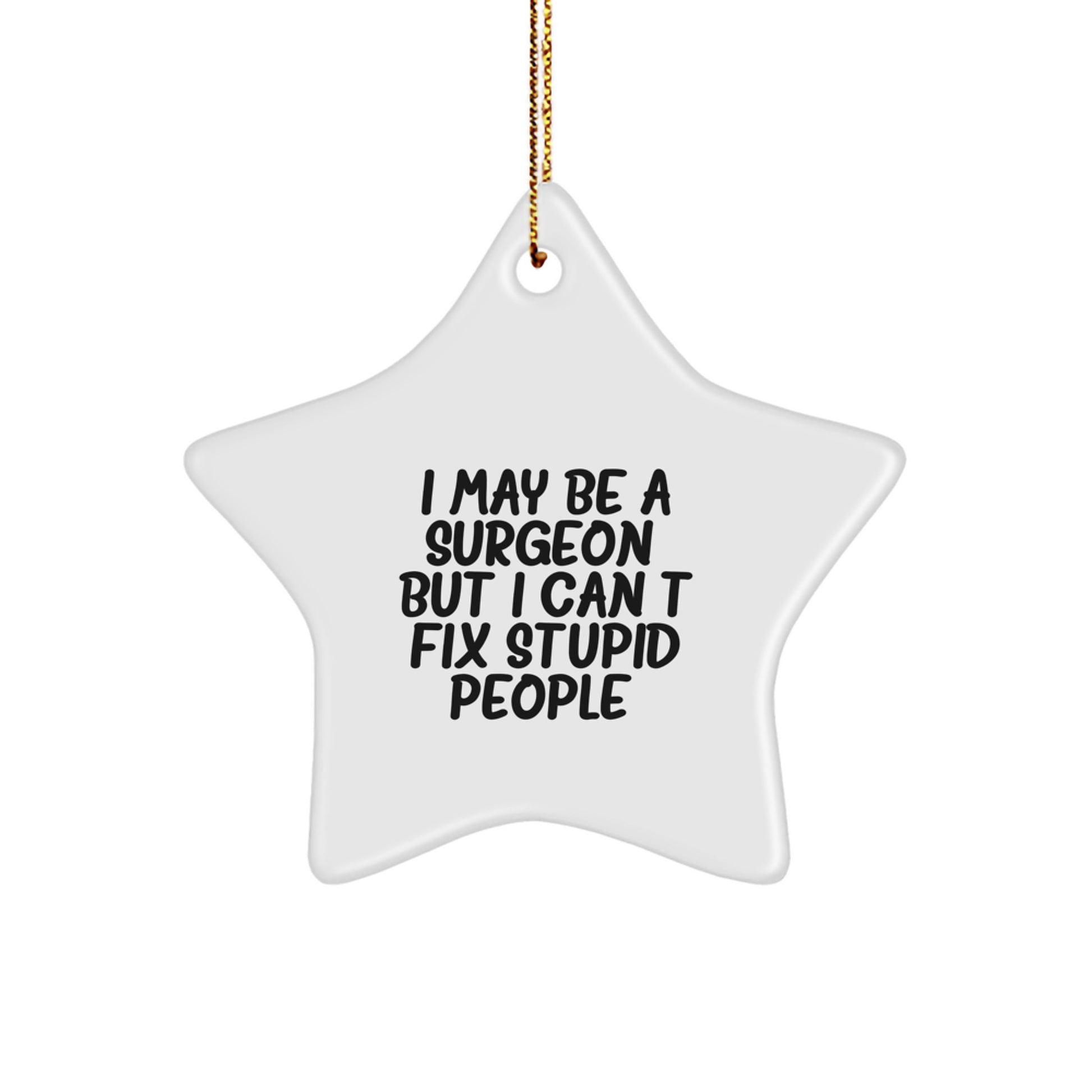 Funny Surgeon Gifts from Friends - 'I May Be A Surgeon, But I Can't Fix Stupid People.' Christmas Unique Star Ornament for Men, Women, Surgeons, Coworkers, Family - Image 1