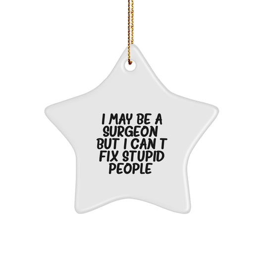 Funny Surgeon Gifts from Friends - 'I May Be A Surgeon, But I Can't Fix Stupid People.' Christmas Unique Star Ornament for Men, Women, Surgeons, Coworkers, Family - Image 1
