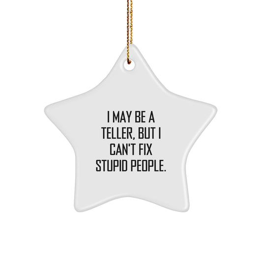 Funny Teller Star Ornament, Gift from Friends to Friends, Ideal Gift for Christmas Unique Gifts, I May Be A Teller, But I Can't Fix Stupid People. - Image 1