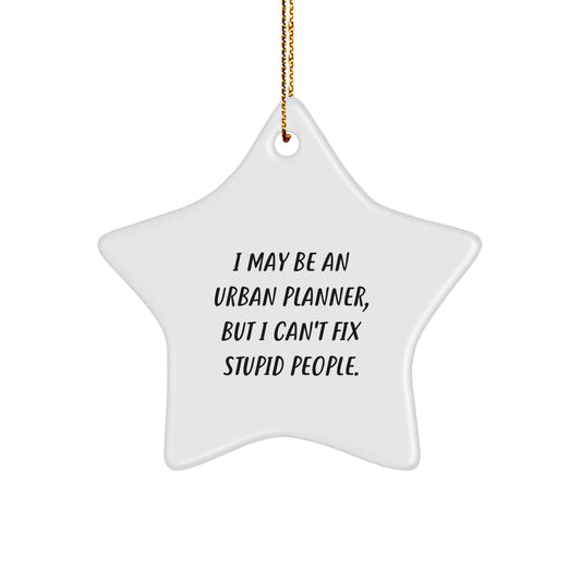 Funny Urban Planner Gifts from Friends - I May Be An Urban Planner, But I Can't Fix Stupid People. Christmas Unique Ornaments for Urban Planner - Image 1