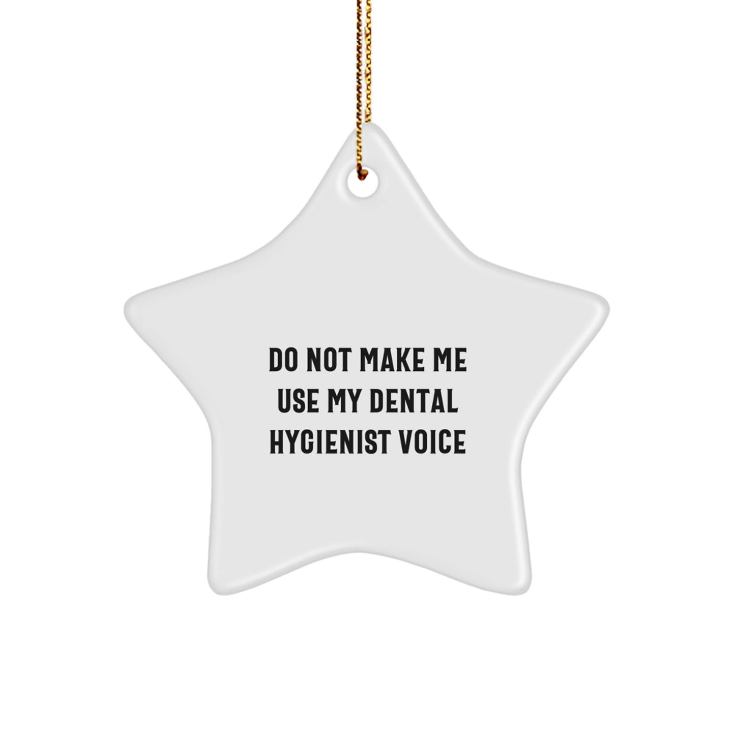 Funny Dental Hygienist Gifts from Friends for Christmas - Star Ornament, Do Not Make Me Use My 'Dental Hygienist Voice' Quote - White Star Shaped MDF Wood Decorative Item - Image 1