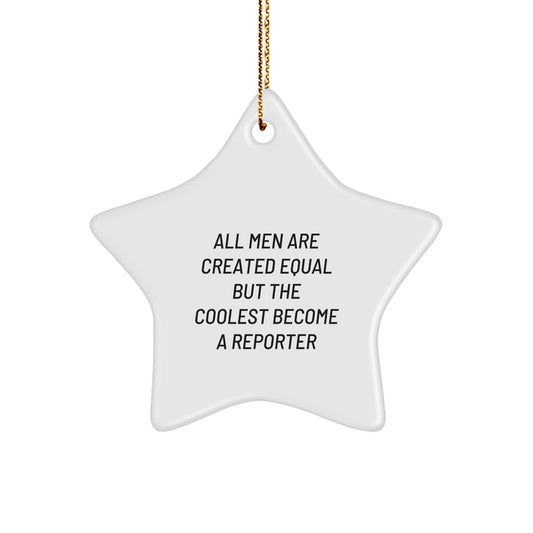 Funny Reporter Star Ornament Gifts for Men, Unique Christmas Decorations from Friends, Inspirational Quote All Men Are Created Equal But The Coolest Become A Reporter, Star Shaped - Image 1