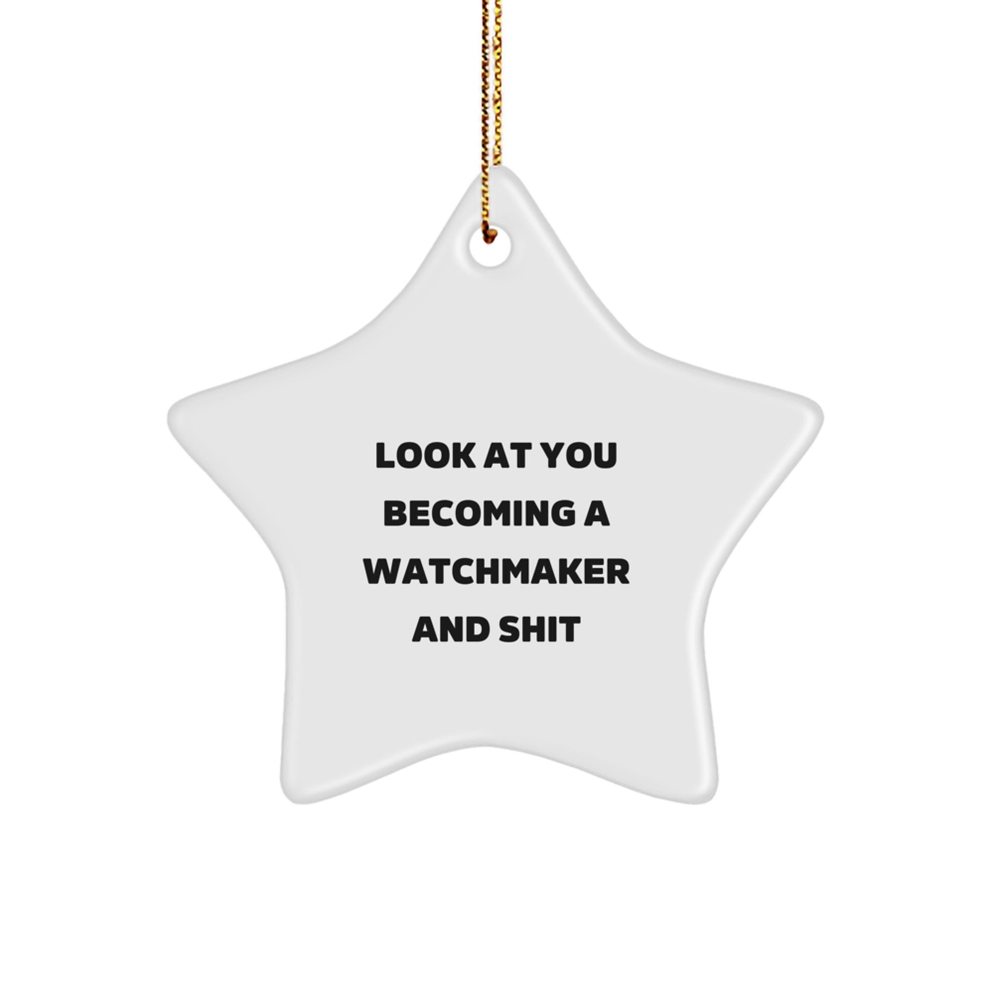 Inspiring Watchmaker Gifts from Friends for Men Unique Star Ornament, Look At You Becoming A Watchmaker And Shit, Christmas Star Decoration - Image 1