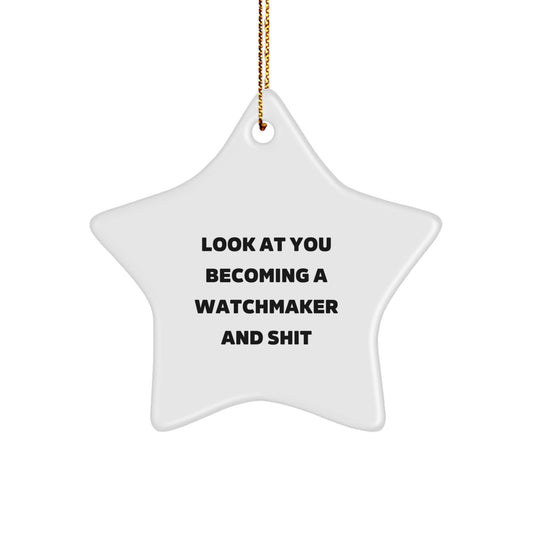 Inspiring Watchmaker Gifts from Friends for Men Unique Star Ornament, Look At You Becoming A Watchmaker And Shit, Christmas Star Decoration - Image 1