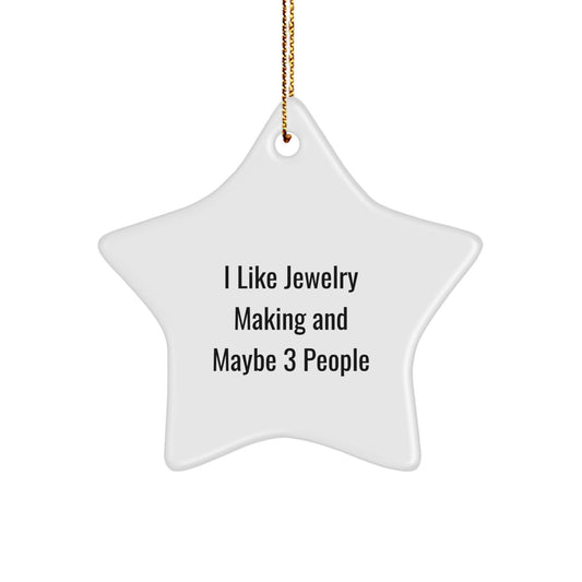Funny Jewelry Making Gifts for Friends, Unique Star Ornament for Christmas Decor, I Like Jewelry Making And Maybe 3 People, Gifts from Friends, Perfect for Christmas Unique Gifts - Image 1