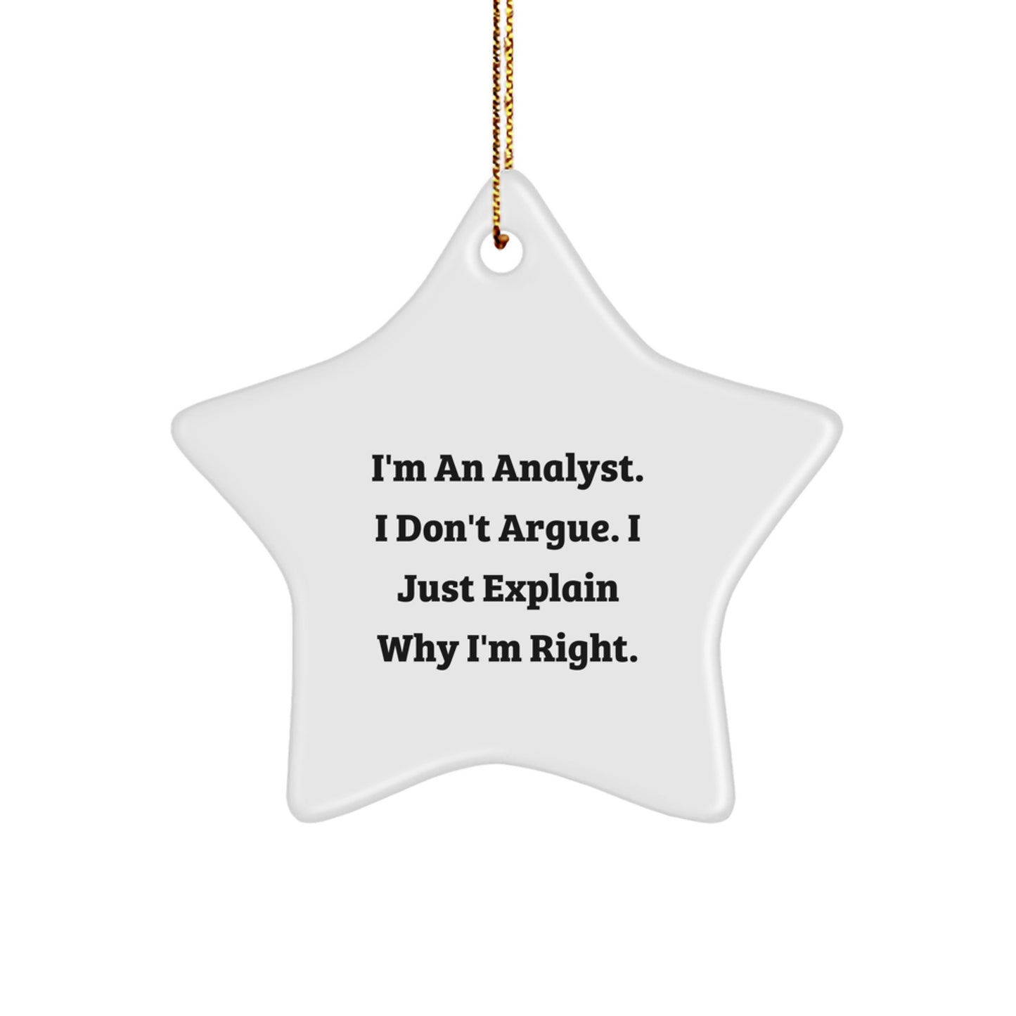 Funny Analyst Gifts, Christmas Unique Gifts from Friends for Analyst, Star Ornament, I'm An Analyst I Don't Argue, I Just Explain Why I'm Right - Image 1