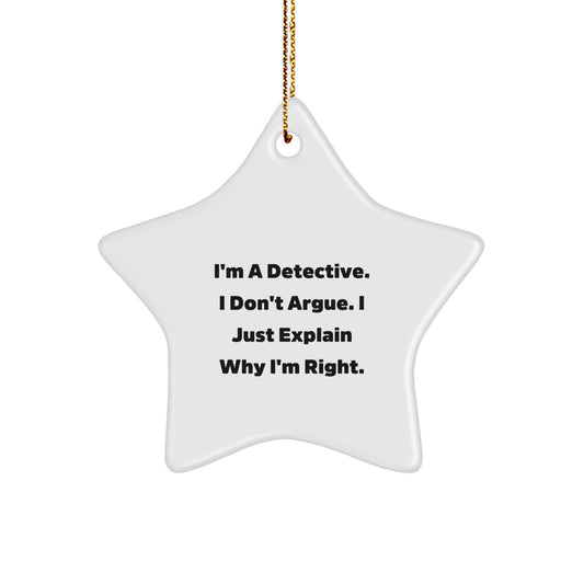 Funny Detective Star Ornament, Gifts from Friends for Men's Unique Christmas Decor, I'm A Detective. I Don't Argue. I Just Explain Why I'm Right. Star Ornament Decoration - Image 1