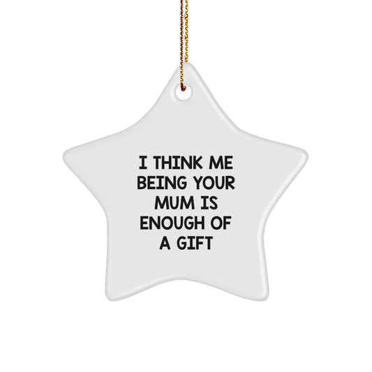 Funny Mum Gifts, Star Ornament, I Think Me Being Your Mum Is Enough Of A Gift, Christmas Unique Gifts from Men to Mum - Image 1