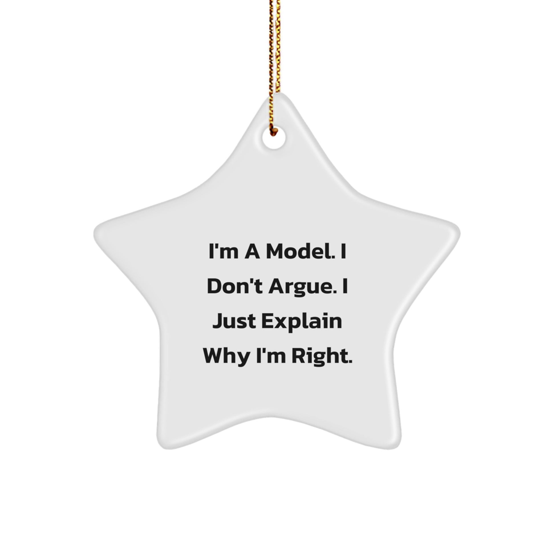 Funny Model Gifts - Star Ornament for Christmas with 'I'm A Model. I Don't Argue. I Just Explain Why I'm Right.' Quote - Image 1