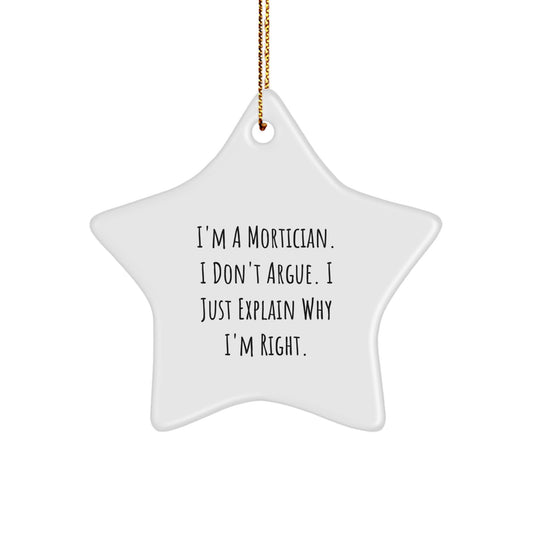 Funny Mortician Gifts, Mortician Star Ornament, Unique Christmas Unique Gifts from Friends, for Morticians, 'I'm A Mortician. I Don't Argue. I Just Explain Why I'm Right.' - Image 1