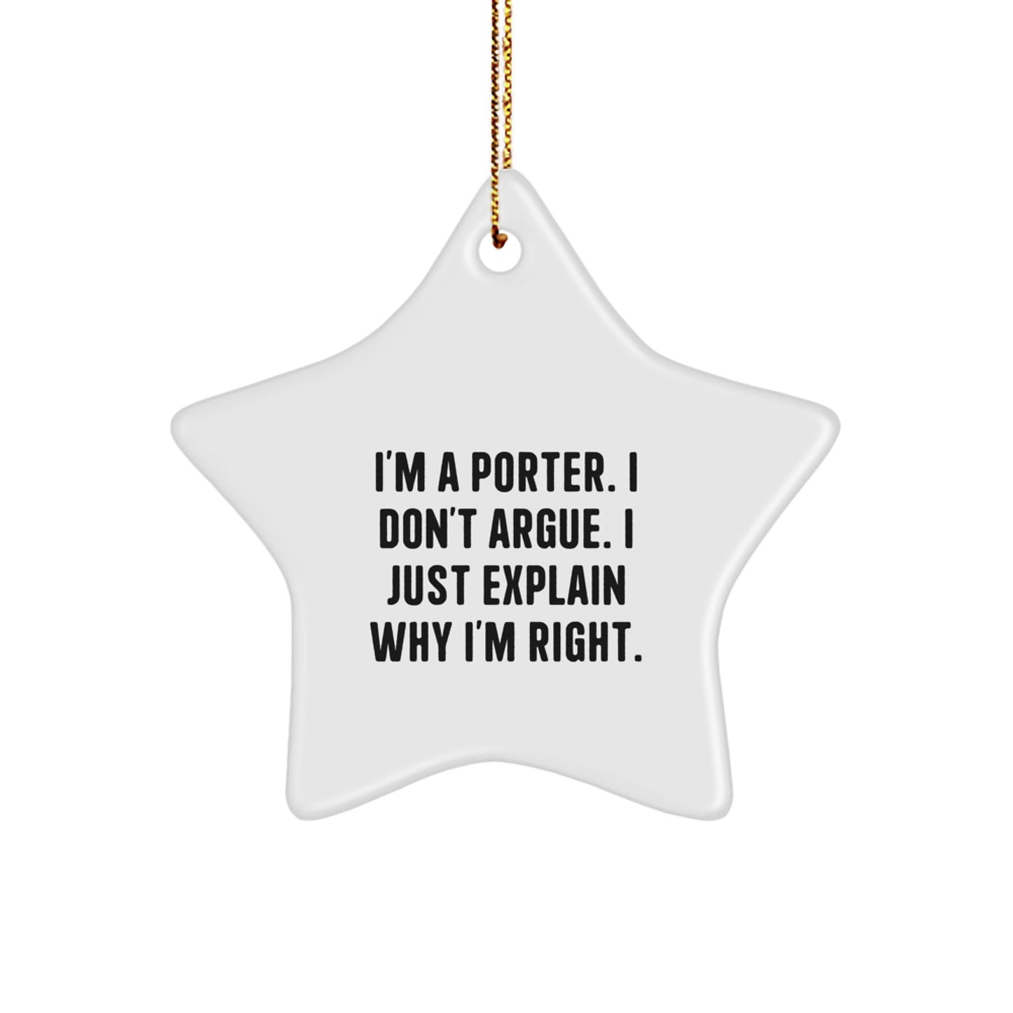 Funny Star Ornament Gifts from Men for Porter - 'I'm A Porter. I Don't Argue. I Just Explain Why I'm Right.' - Image 1