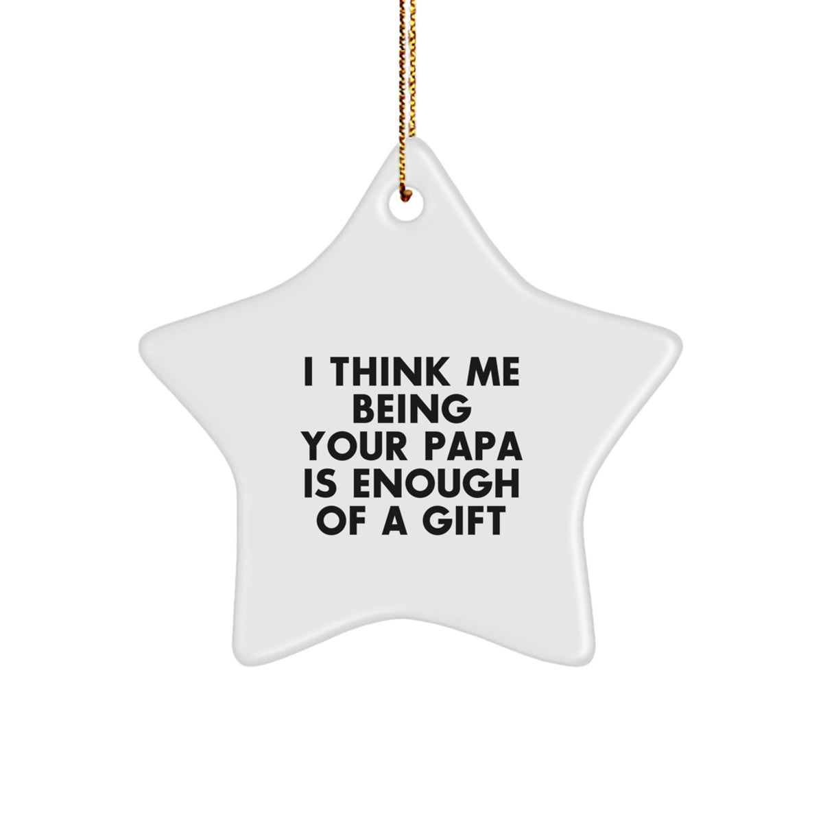 Funny Papa Gifts for Him, Star Ornament White, 'I Think Me Being Your Papa Is Enough Of A Gift' Christmas Unique - Image 1