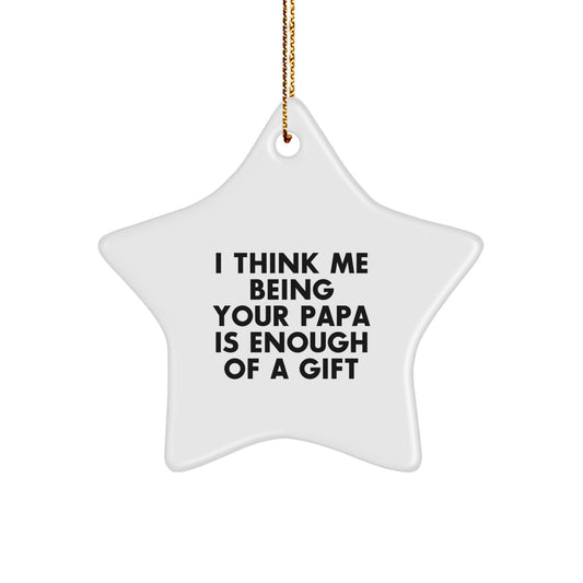 Funny Papa Gifts for Him, Star Ornament White, 'I Think Me Being Your Papa Is Enough Of A Gift' Christmas Unique - Image 1
