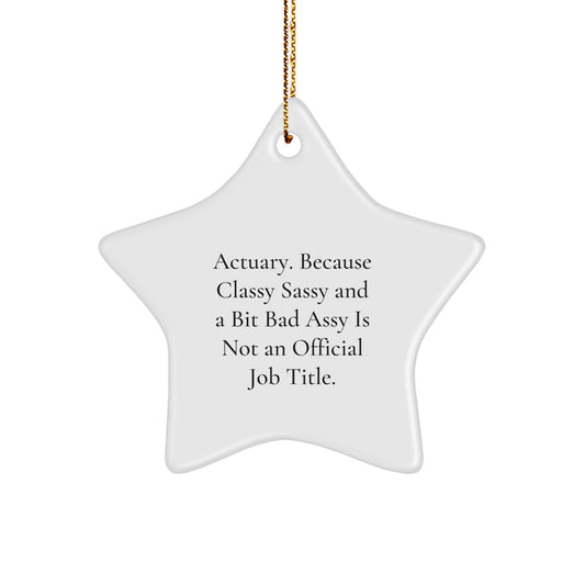 Funny Actuary Gifts from Friends, Unique Star Ornament for Actuary Men, 'Actuary. Because Classy Sassy And A Bit Fearlessy Is Not An Official Job Title.' Christmas Decor - Image 1