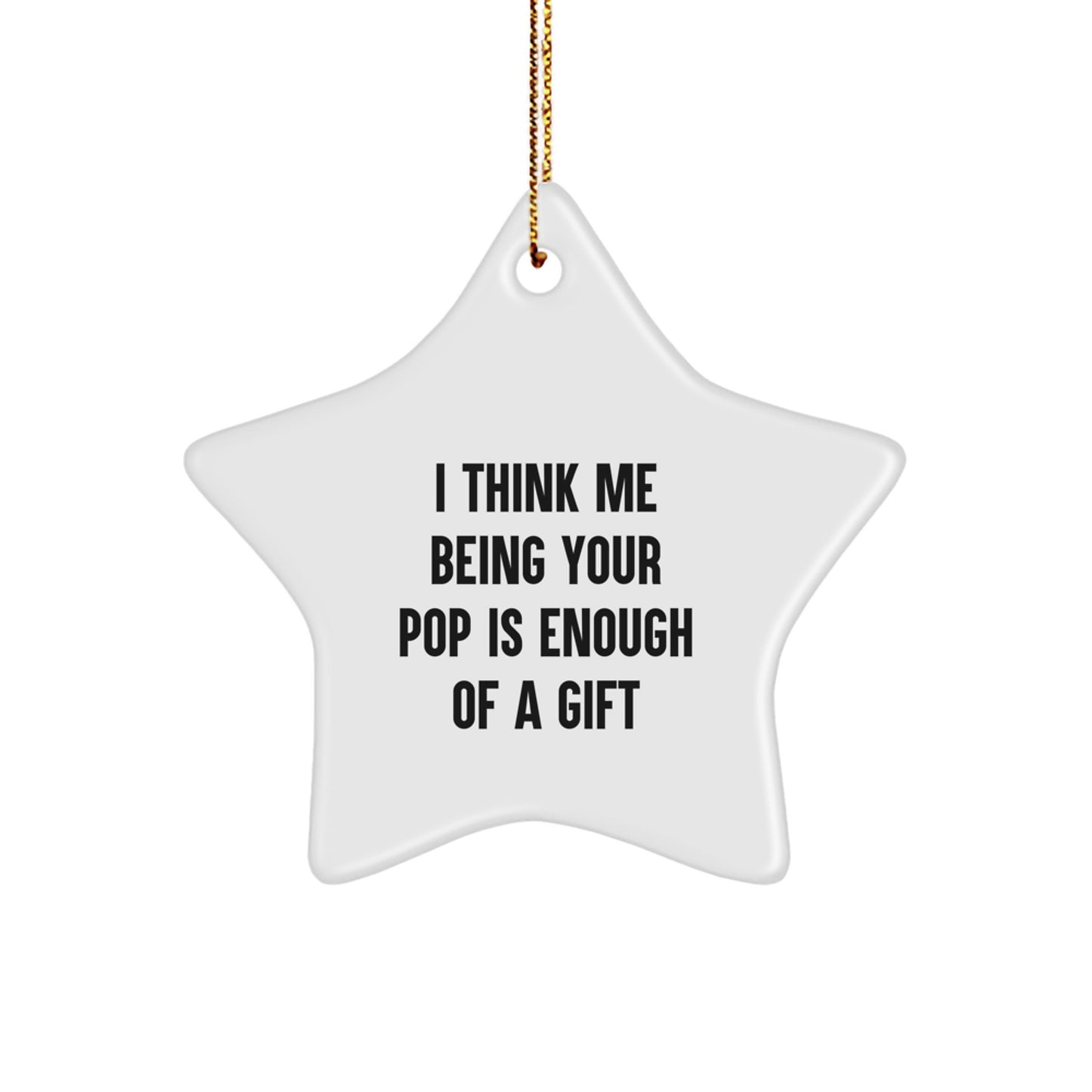 Funny Pop Gifts from Men to Women, Star Ornament for Christmas Unique Gifts, I Think Me Being Your Pop Is Enough Of A Gift - Image 1