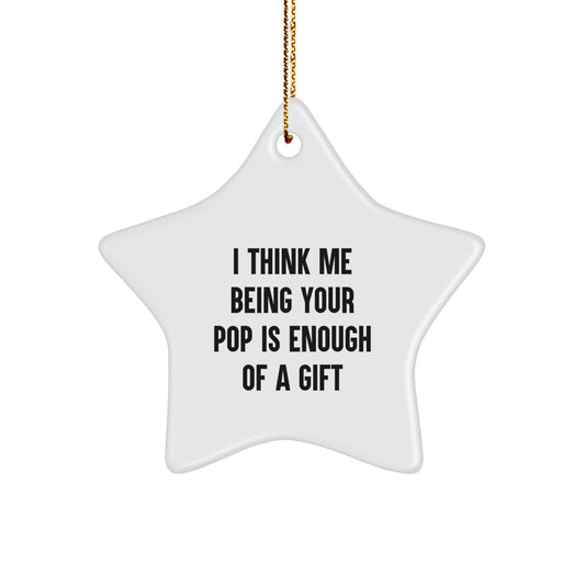 Funny Pop Gifts from Men to Women, Star Ornament for Christmas Unique Gifts, I Think Me Being Your Pop Is Enough Of A Gift - Image 1