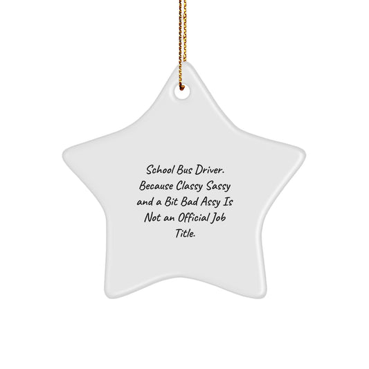 Funny School Bus Driver Gifts for Christmas - Star Ornament from Friends, 'School Bus Driver. Because Classy Sassy And A Bit Fearlessy Is Not An Official Job Title.' - Image 1