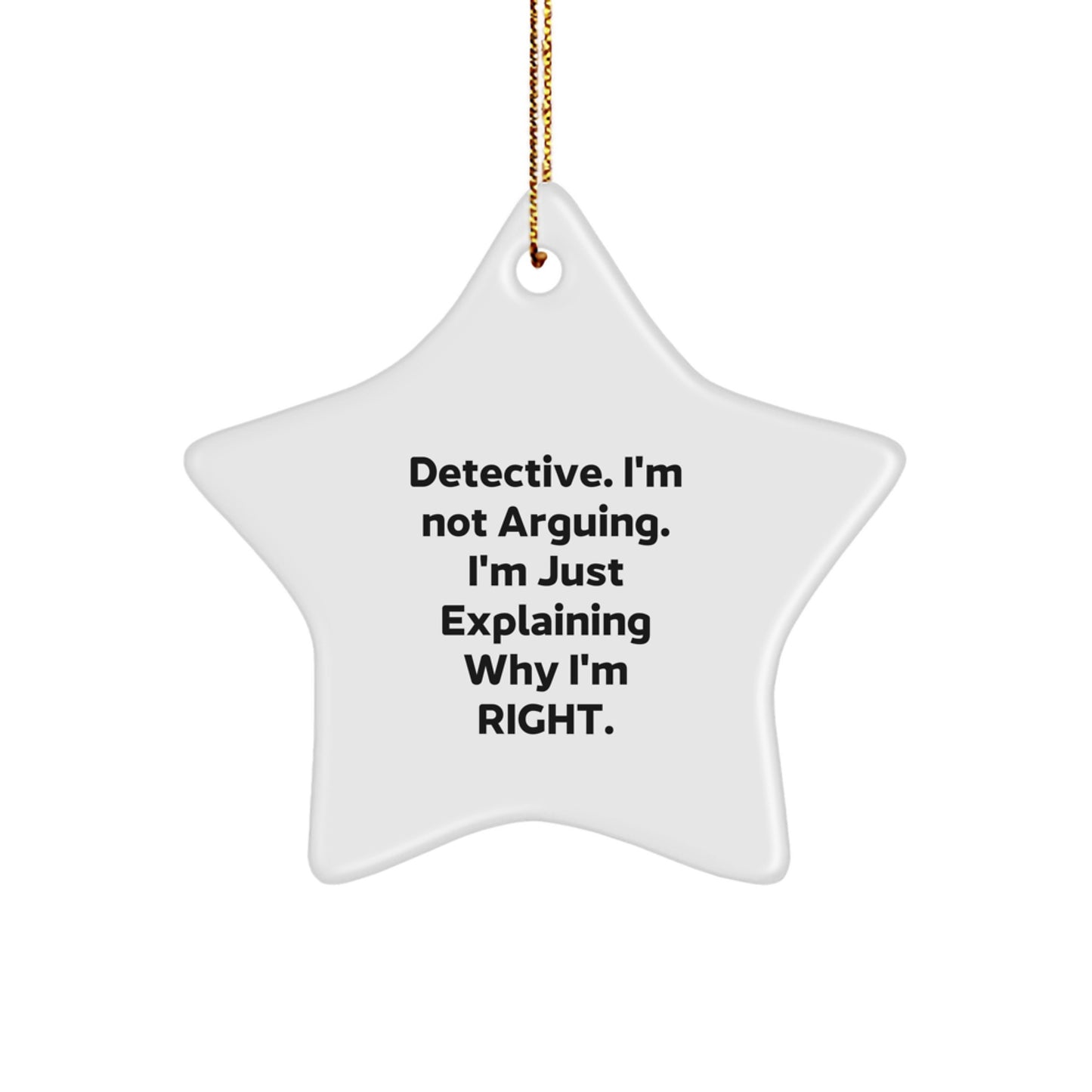 Detective Gifts from Friends for Christmas Unique Star Ornament - I'm Not Arguing, I'm Just Explaining Why I'm Right - Image 1