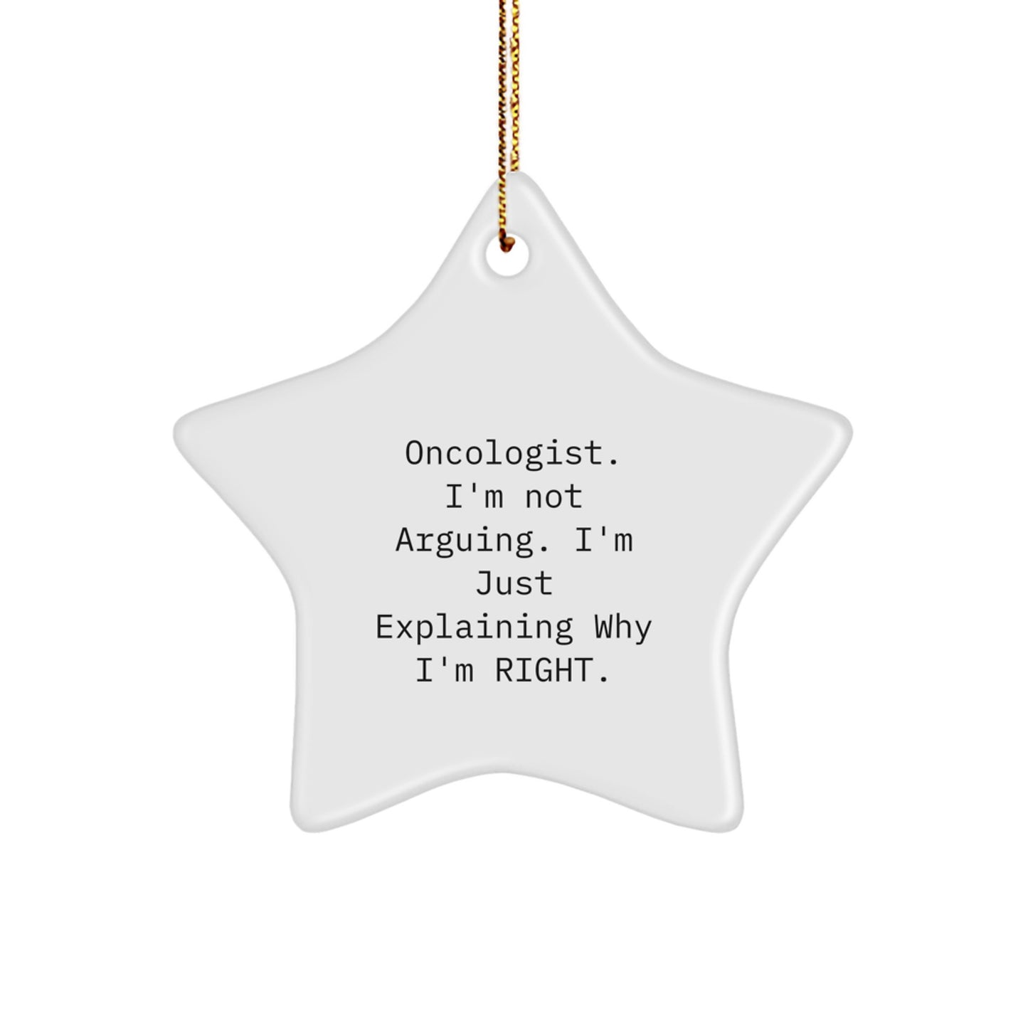 Oncologist Gifts from Friends - Funny Star Ornament for Christmas, 'I'm Not Arguing. I'm Just Explaining Why I'm Right.' - Image 1