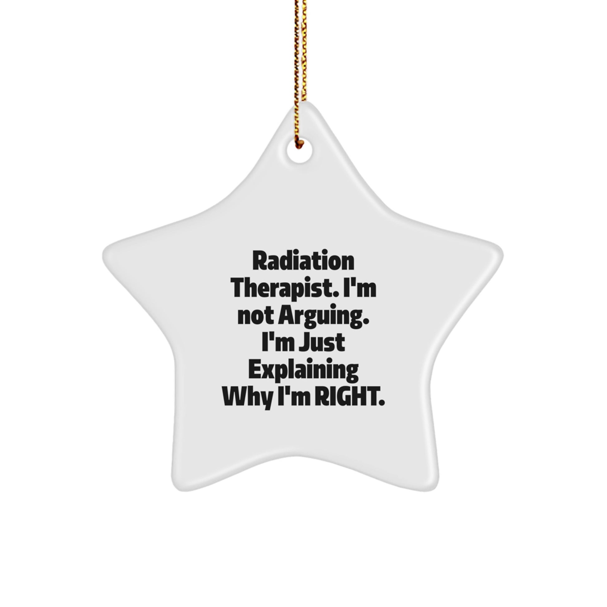Funny Radiation Therapist Gifts, Christmas Star Ornament, 'I'm Not Arguing. I'm Just Explaining Why I'm Right.' - Image 1