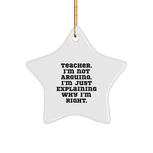 Funny Teacher Gifts for Star Ornament Lovers, Gifts from Men to Women, Inspirational Quote - Teacher. I'm Not Arguing. I'm Just Explaining Why I'm Right. - Christmas Unique Gifts - Image 1
