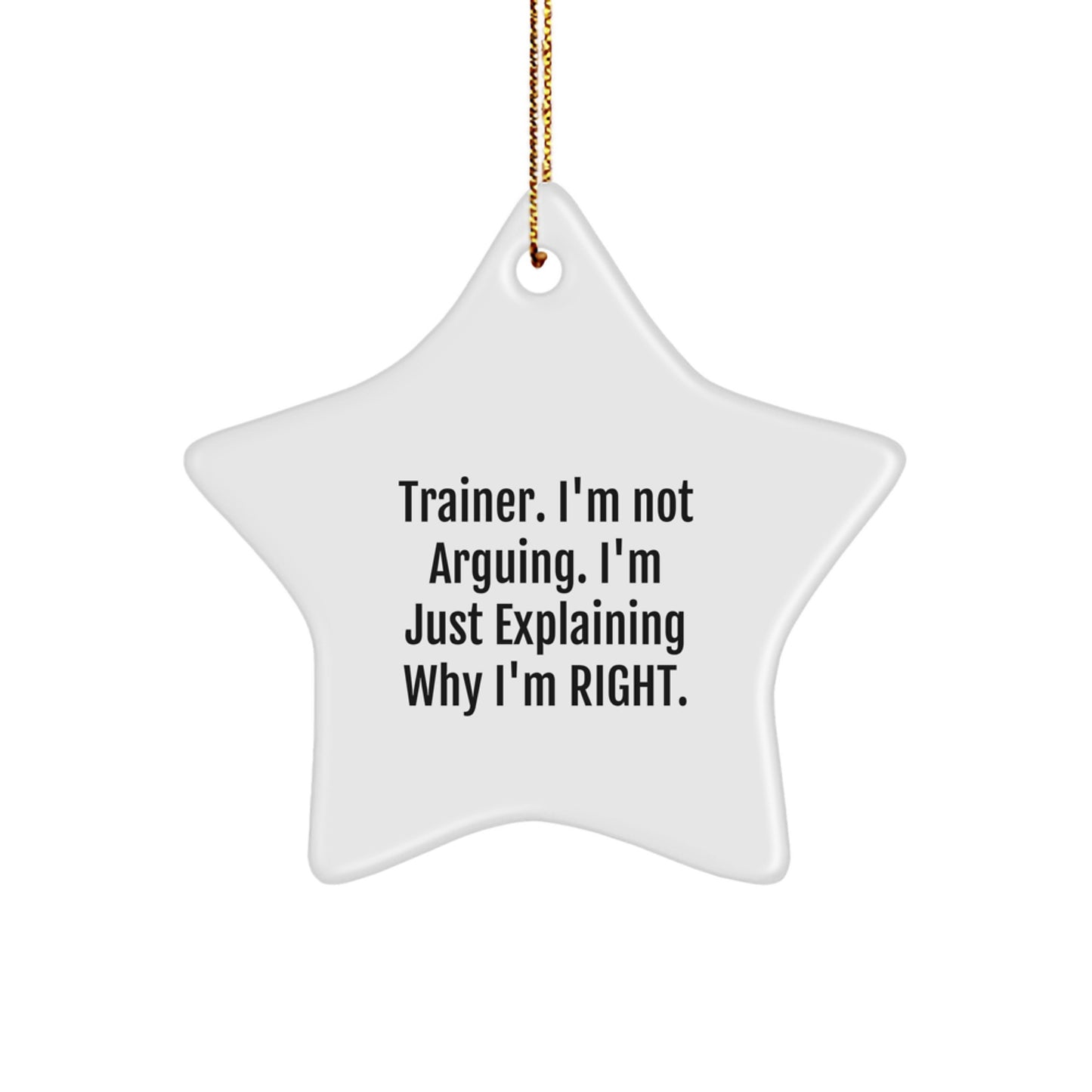 Funny Trainer Gifts from Friends, Men or Women - 'I'm Not Arguing. I'm Just Explaining Why I'm Right.' Star Ornament, Christmas Unique Gifts for Trainer - Image 1
