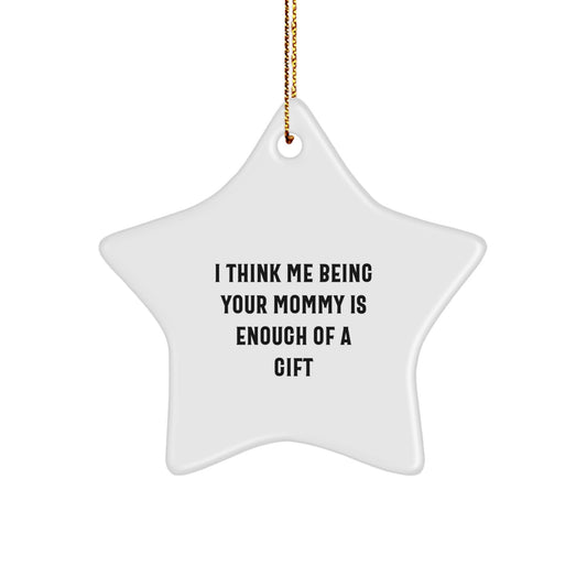 Funny Mommy Gifts for Mommy from Family - Star Ornament with 'I Think Me Being Your Mommy Is Enough Of A Gift' Quote, Christmas Unique Gifts - Image 1