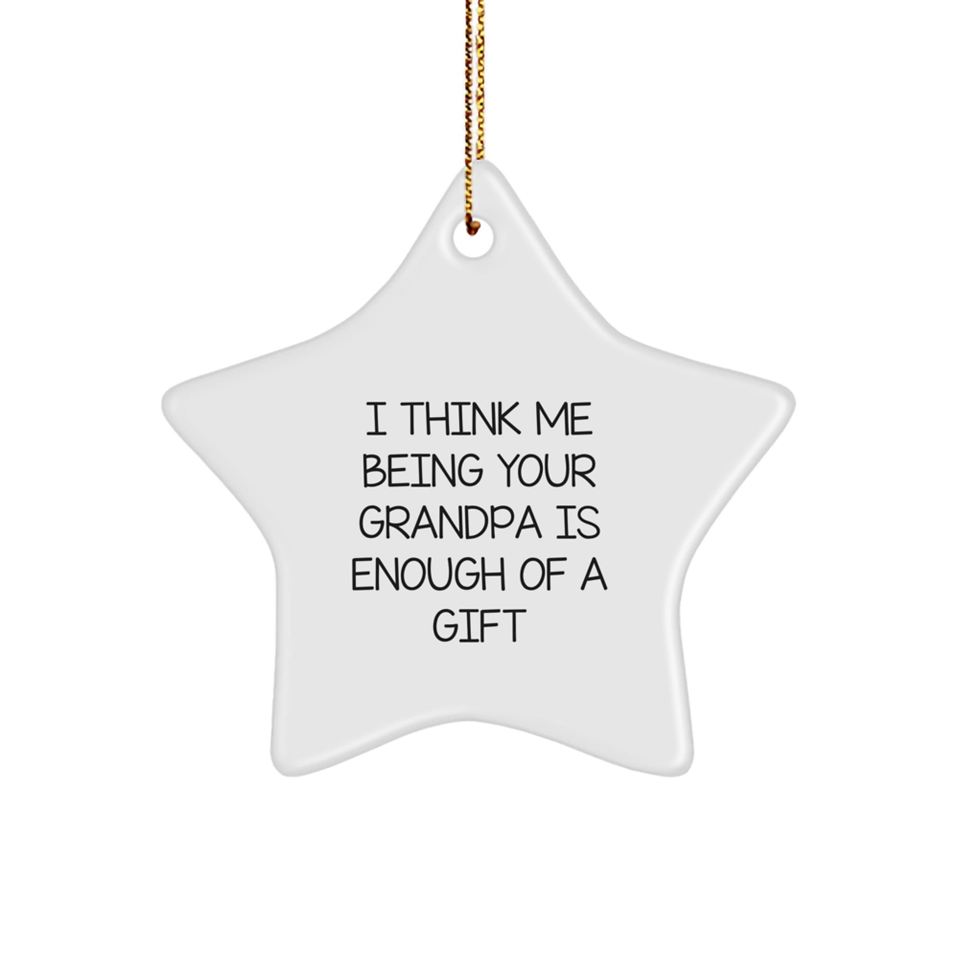 Funny Grandpa Gifts from Men for Grandpa Star Ornament I Think Me Being Your Grandpa Is Enough Of A Gift, Christmas Unique Gifts for Grandpa, Star Shaped Ornament - Image 1