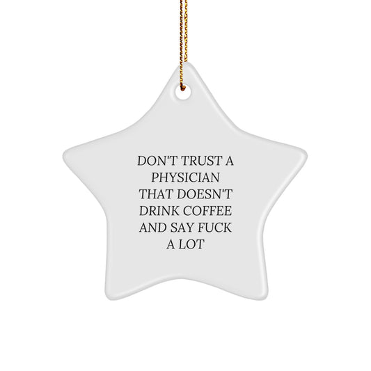 Funny Physician Gifts: Don't Trust A Physician That Doesn't Drink Coffee And Say 'F--k' A Lot, Star Ornament for Christmas - Image 1