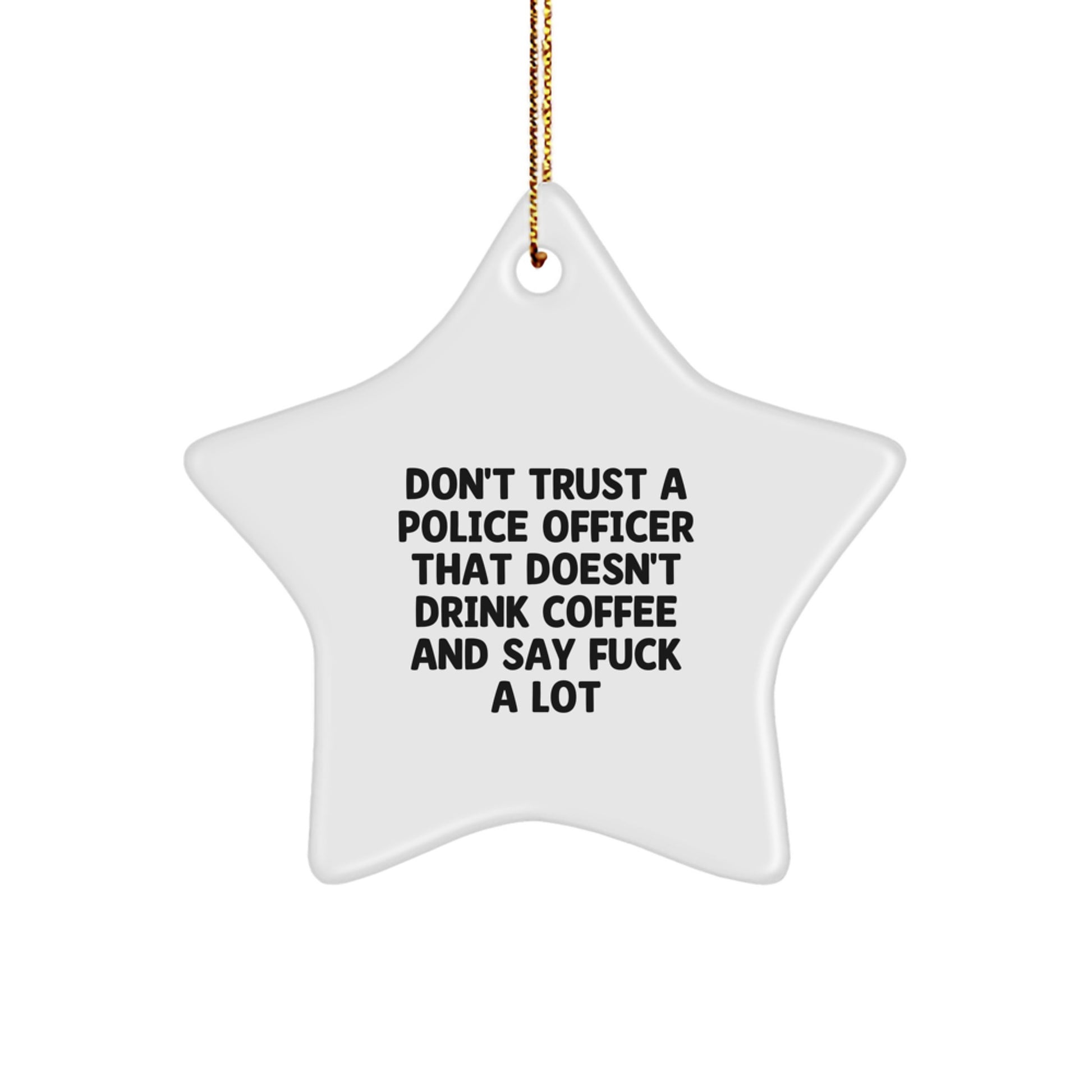 Funny Police Officer Gifts from Friends, Christmas Unique Gifts for Police Officer, Star Ornament with 'Don't Trust A Police Officer That Doesn't Drink Coffee And Say F--k A Lot' - Image 1