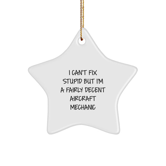 Funny Aircraft Mechanic Gifts from Friends - I Can't Fix Stupid But I'm A Fairly Decent Star Ornament for Men, Women, Family, Coworkers, and Friends at Christmas - Image 1