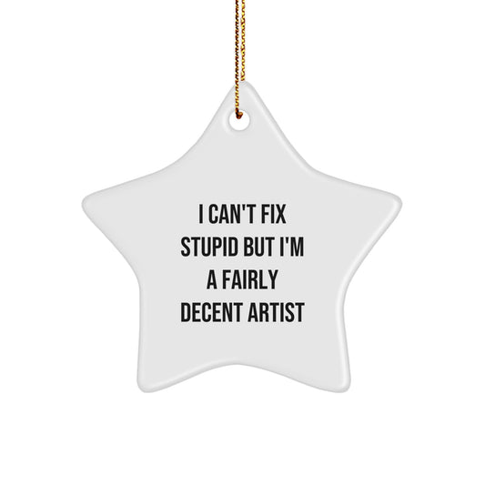 Funny Artist Gifts: I Can't Fix Stupid But I'm A Fairly Decent Artist Star Ornament for Christmas - Gifts from Men to Artist Friends, Coworkers, and Family - Image 1