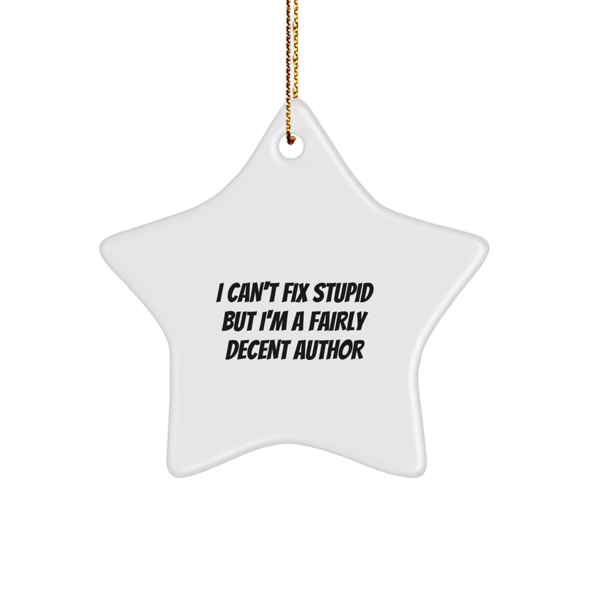 Christmas Gift Sassy Author Star Ornament for Teens - I Can't Fix Stupid - Image 1