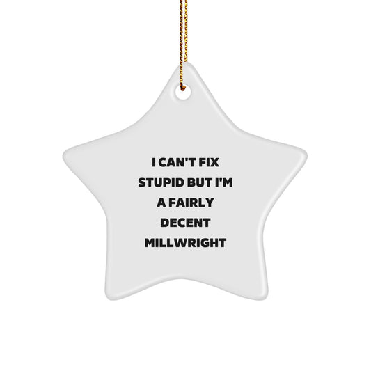 Funny Millwright Gift: I Can't Fix Stupid But I'm A Fairly Decent Millwright Star Ornament for Christmas, Gifts from Friends, Coworkers, or Family - Image 1