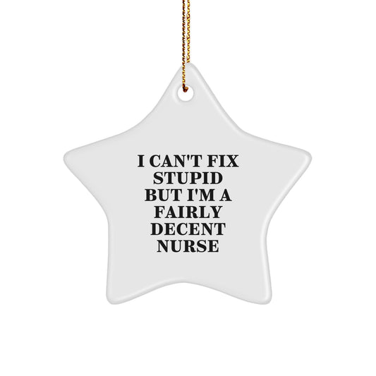 Funny Nurse Gifts from Friends for Christmas Star Ornament - I Can't Fix Stupid But I'm A Fairly Decent Nurse, Nurse Ornament, Christmas Decorations - Image 1