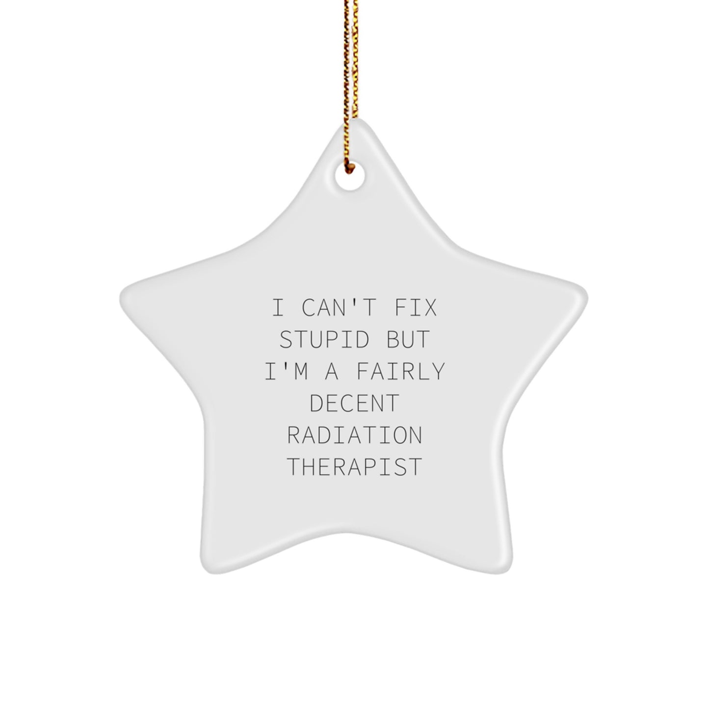 Funny Radiation Therapist Gifts from Friends, Christmas Unique Star Ornaments for Women Radiation Therapist, Men, Coworkers, 'I Can't Fix Stupid But I'm A Fairly Decent Radiation Therapist' - Image 1