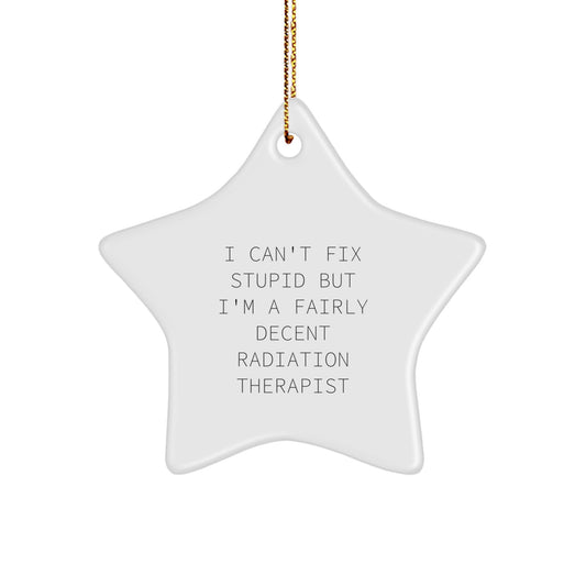 Funny Radiation Therapist Gifts from Friends, Christmas Unique Star Ornaments for Women Radiation Therapist, Men, Coworkers, 'I Can't Fix Stupid But I'm A Fairly Decent Radiation Therapist' - Image 1
