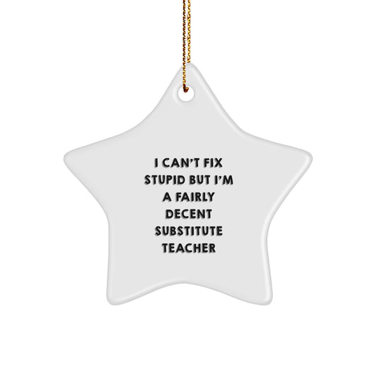Funny Substitute Teacher Gifts from Friends - I Can't Fix Stupid But I'm A Fairly Decent Star Ornament for Christmas - Image 1