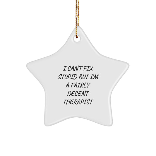 Funny Therapist Gifts from Friends - Star Ornament with 'I Can't Fix Stupid But I'm A Fairly Decent Therapist' Quote for Christmas - Image 1