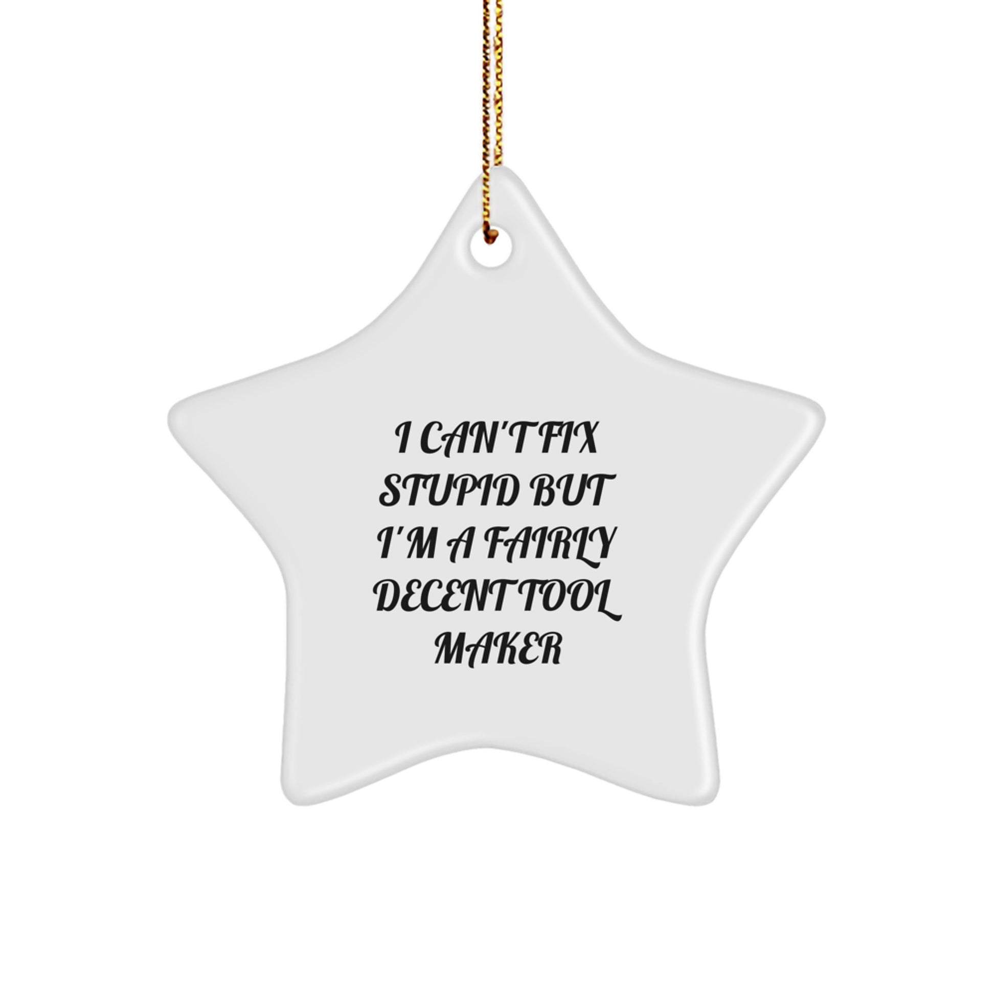 Funny Tool Maker Gifts from Men for Tool Maker Star Ornament I Can't Fix Stupid But I'm A Fairly Decent Tool Maker, Christmas Unique Gifts from Friends to Family, White Star Shaped Decoration - Image 1