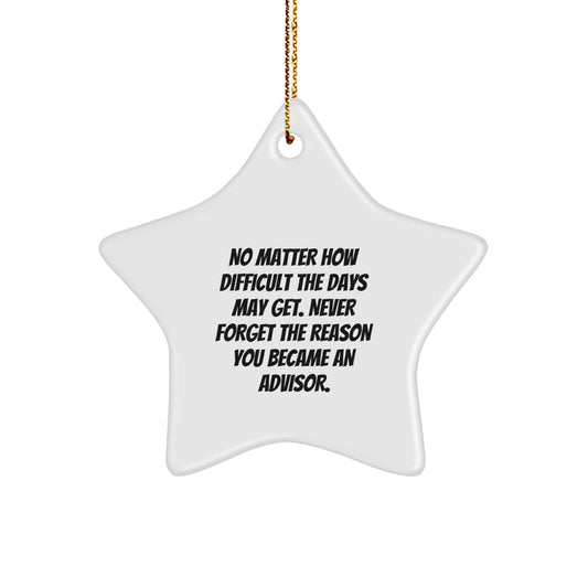 Funny Inspirational Advisor Star Ornament Gifts from Family, Gifts for Advisor, Cute Christmas Star Ornaments, No Matter How Difficult The Days May Get. Never Forget The Reason You Became An Advisor. - Image 1