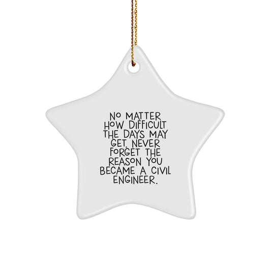 Civil Engineer Star Ornament Gifts from Friends for Christmas, 'No Matter How Difficult The Days May Get. Never Forget The Reason You Became A Civil Engineer.' - Image 1