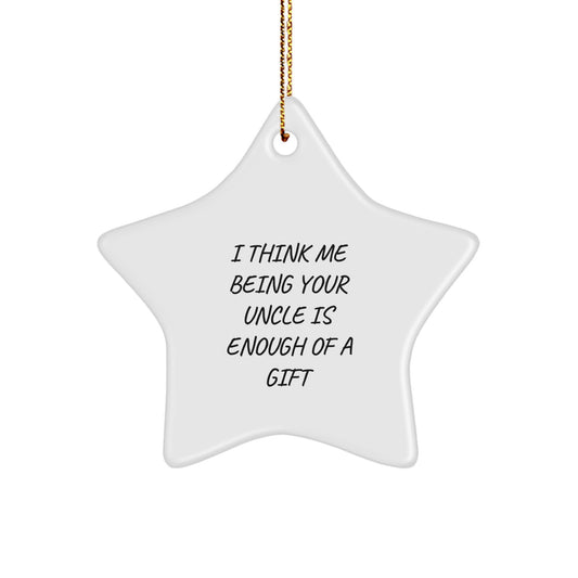 Funny Uncle Gifts from Men to Men - I Think Me Being Your Uncle Is Enough Of A Gift Star Ornament Christmas Unique Gifts for Uncle - Image 1
