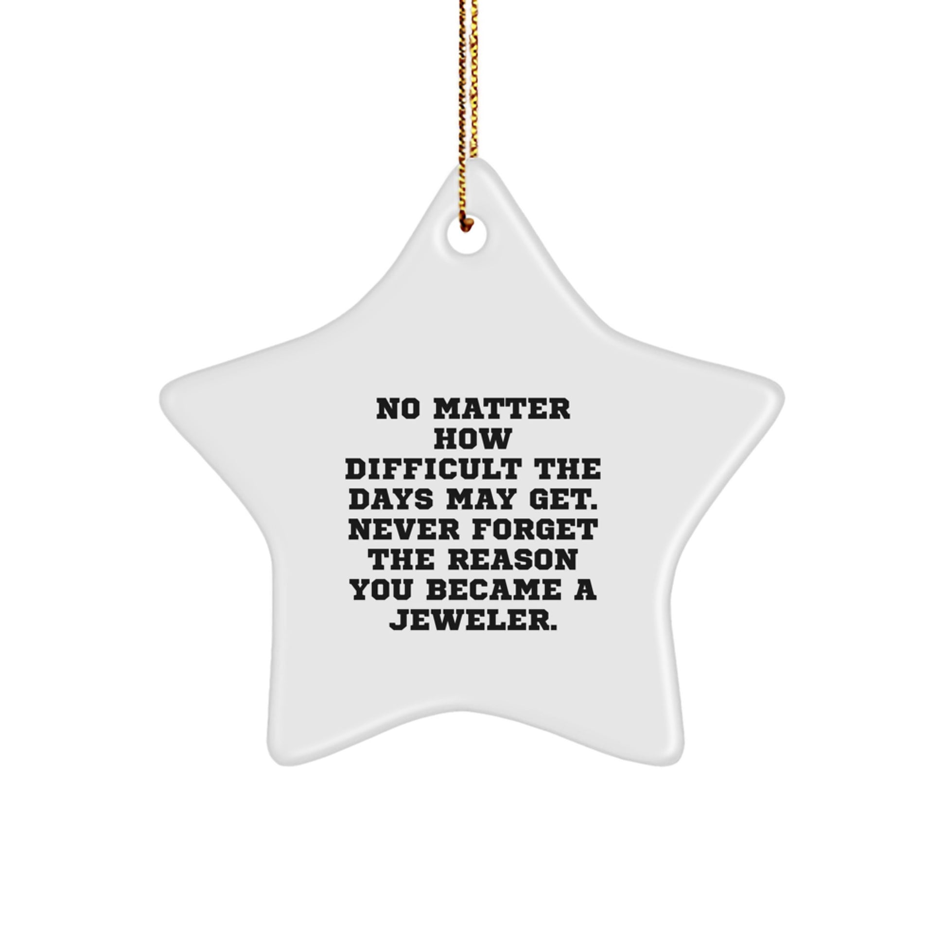 Jeweler Gifts for Men, 'No Matter How Difficult The Days May Get. Never Forget The Reason You Became A Jeweler.' Star Ornament, Christmas Unique Gifts from Family - Image 1