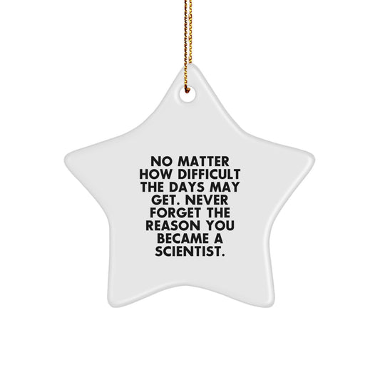 Funny Scientist Gifts from Friends to Men, Star Ornament for Christmas, 'No Matter How Difficult The Days May Get. Never Forget The Reason You Became A Scientist.' - Image 1