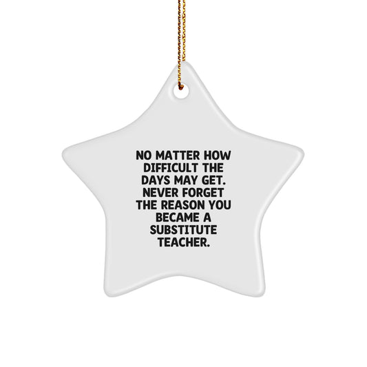 Gifts from Friends, Gifts for Substitute Teachers - Inspirational Star Ornament, No Matter How Difficult The Days May Get. - Christmas Unique Gifts - Image 1